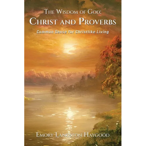The Wisdom of God - Christ and Proverbs: Common Sense for Christlike Living