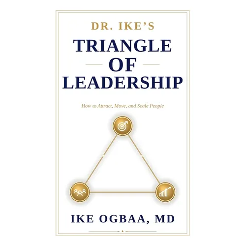 Dr. Ike's Triangle of Leadership: How to Attract, Move, and Scale People