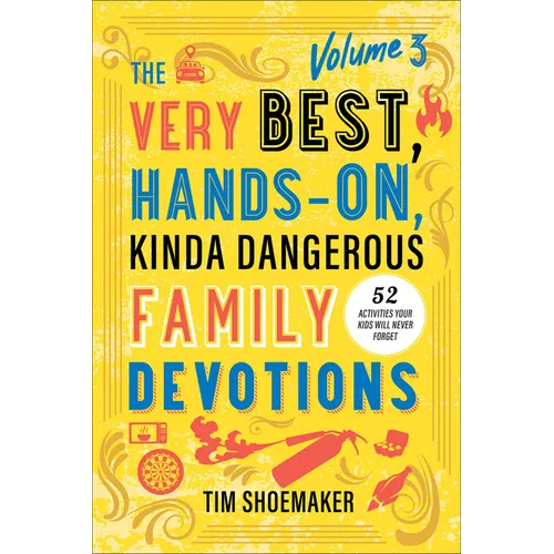 The Very Best, Hands-On, Kinda Dangerous Family Devotions, Volume 3: 52 Activities Your Kids Will Never Forget