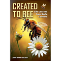 Created to Bee: Life Lessons from God's Couriers - Christian Devotional Insights on God's Creation, Biblical Life Lessons, and Spiritual Growth Throug
