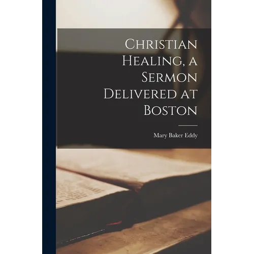 Christian Healing, a Sermon Delivered at Boston