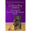 Prevailing Prayer: Unleash the Royal Prayer Warrior Within