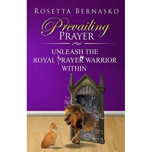 Prevailing Prayer: Unleash the Royal Prayer Warrior Within