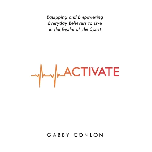 Activate: Equipping and Empowering Everyday Believers to Live in the Realm of the Spirit