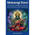 Matangi Devi: The Tantric Goddess of Sacred Arts and Radical Self-Expression