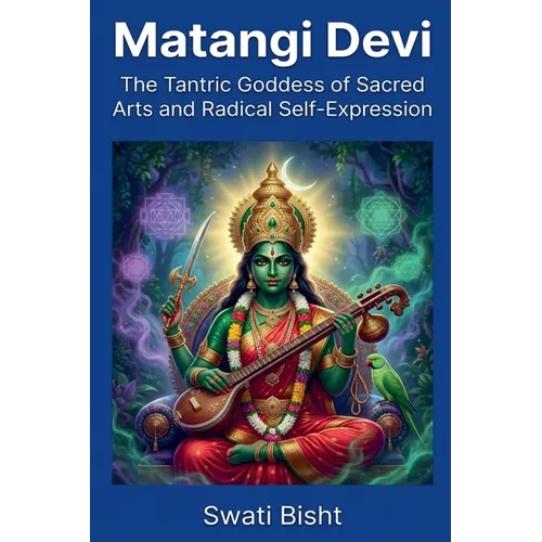 Matangi Devi: The Tantric Goddess of Sacred Arts and Radical Self-Expression