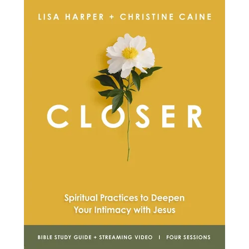 Closer Bible Study Guide Plus Streaming Video: Spiritual Practices to Deepen Your Intimacy with Jesus