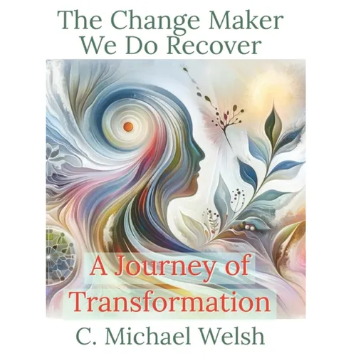 The Change Maker - We Do Recover - A Journey of Transformation
