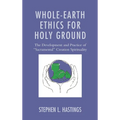 Whole-Earth Ethics for Holy Ground: The Development and Practice of "Sacramental" Creation Spirituality