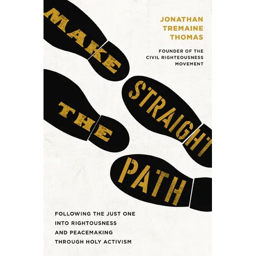 Make Straight the Path: Following the Just One Into Righteousness and Peacemaking Through Holy Activism
