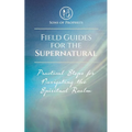 Field Guides for the Supernatural: Practical Steps for Navigating the Spiritual Realm