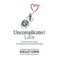 Uncomplicated Love: A step-by-step guide for building a thriving relationship