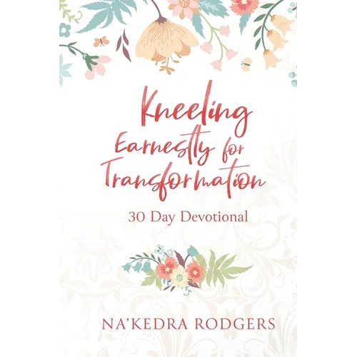 Kneeling Earnestly for Transformation: 30 Day Devotional