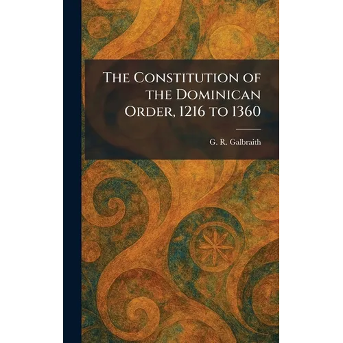 The Constitution of the Dominican Order, 1216 to 1360