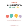 Good Conversations, Great Life: Questions That Build Real Closeness: Talk prompts for deeper connection with family and friends