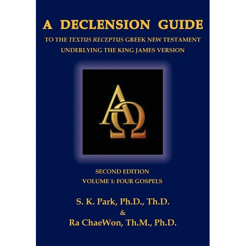 A Declension Guide to the Textus Receptus Greek New Testament Underlying the King James Version, Second Edition, Volume One, Four Gospels