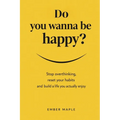 Do You Wanna Be Happy?: Stop Overthinking, Reset Your Habits, And Build A Life You Actually Enjoy