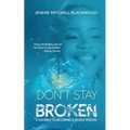 Don't Stay Broken: A Journey to Becoming a Whole Person