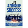 Life, Leadership & Success: Purposeful Life Lessons and Strategies for Managing Teams with Impact