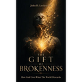 The Gift of Brokenness, How God Uses What The World Discards