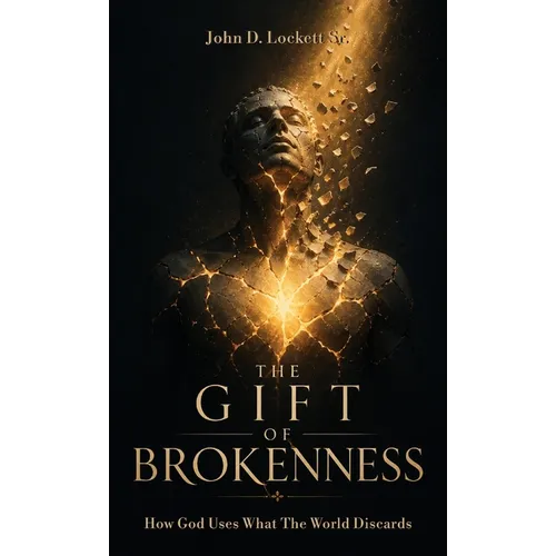 The Gift of Brokenness, How God Uses What The World Discards