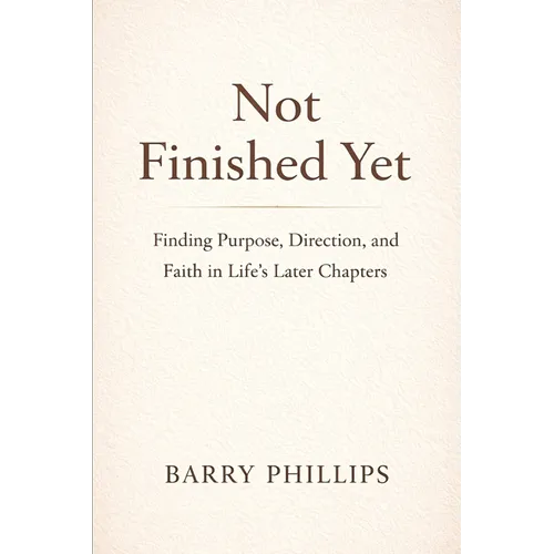 Not Finished Yet - Finding Purpose, Direction and Faith in Life's Later Chapters