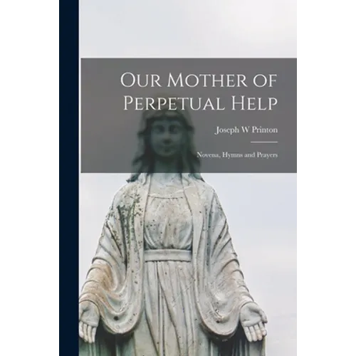 Our Mother of Perpetual Help: Novena, Hymns and Prayers