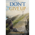 Don't Give Up: A Journey of Hope, Strength, and God's Faithfulness