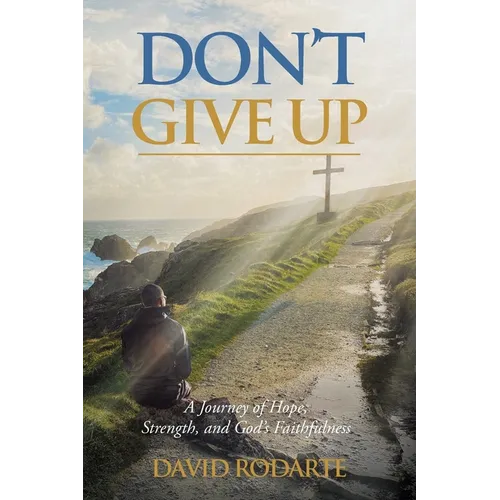 Don't Give Up: A Journey of Hope, Strength, and God's Faithfulness