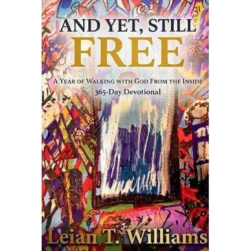 And Yet, Still Free: A Year of Walking With God From the Inside