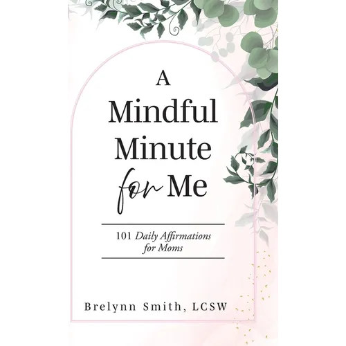 A Mindful Minute for Me: 101 Daily Affirmations for Moms