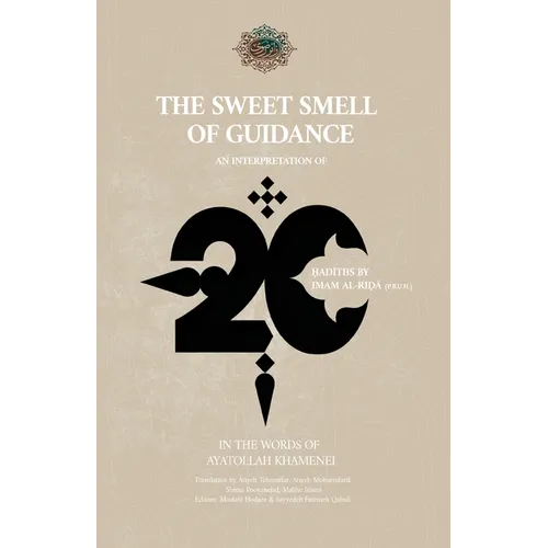 The Sweet Smell of Guidance: An Interpretation of 20 Ḥadīths by Imam al-Riḍā (a) in the Words of Ayatollah Khamenei