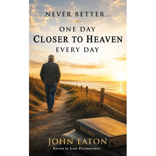 Never Better...One Day Closer to Heaven Every Day