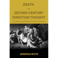 Death in Second-Century Christian Thought: The Meaning of Death in Earliest Christianity