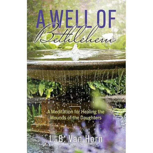 A Well of Bethlehem: A Meditation on Healing the Wounds of the Daughters
