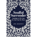 Soulful Surrender: Learning to Do Less, So God Can Do More