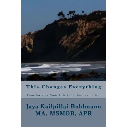 This Changes Everything: Transforming Your Life from the Inside Out