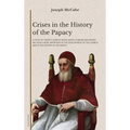 Crises in the History of the Papacy: A study of twenty famous popes whose careers and whose influence were important in the development of the church