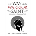 The Way of the Warrior Saint: How to Live a Crucifixional Life