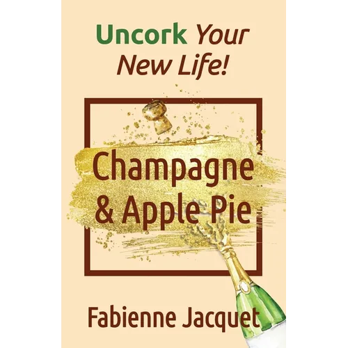 Champagne & Apple Pie: Uncork Your New Life!