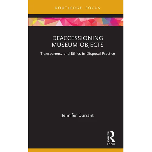 Deaccessioning Museum Objects: Transparency and Ethics in Disposal Practice