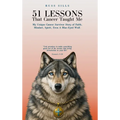 51 Lessons That Cancer Taught Me: My Unique Cancer Survivor Story of Faith, Mindset, Spirit Even A Blue-Eyed Wolf