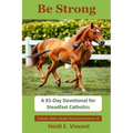 Be Strong: A 91-Day Devotional for Steadfast Catholics
