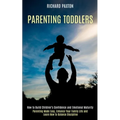 Parenting Toddlers: Parenting Made Easy, Enhance Your Family Life and Learn How to Balance Discipline (How to Build Children's Confidence and Emotiona