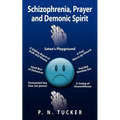 Schizophrenia, Prayer and Demonic Spirit: Satan's Playground