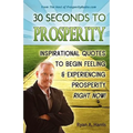 30 Seconds to Prosperity: Inspirational Quotes to Begin Feeling and Experiencing Prosperity Right Now!