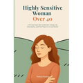 Highly Sensitive Woman Over 40: A 30-Day Reset Plan to Reclaim Energy, Set Boundaries, and Find Peace in a Loud World