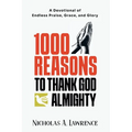 1000 Reasons to Thank God Almighty: A Devotional of Endless Praise, Grace, and Glory