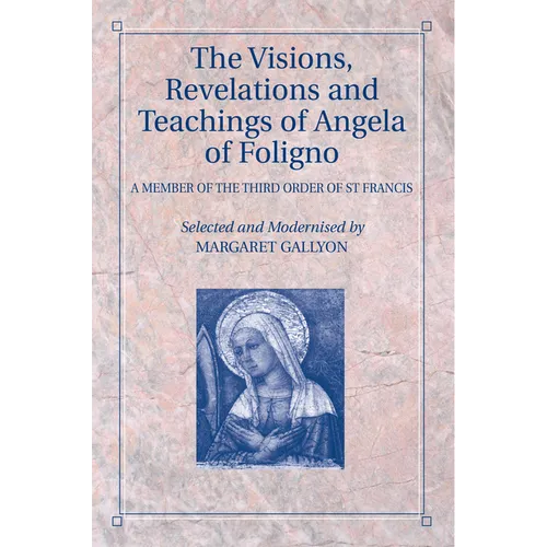 The Visions, Revelations and Teachings of Angela of Foligno: A Member of the Third Order of St Francis