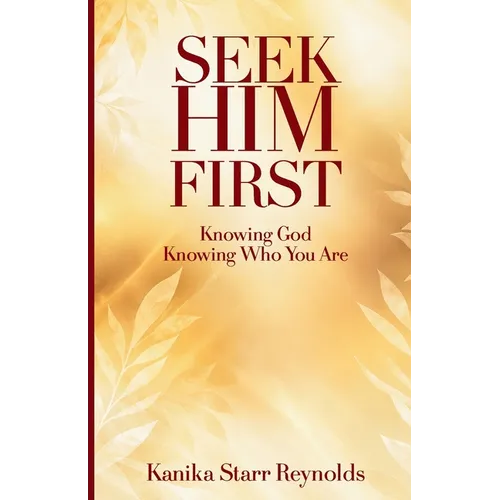 Seek Him First: Knowing God, Knowing Who You Are